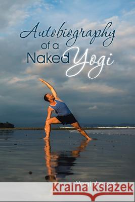 Autobiography of a Naked Yogi Yogi Aaron 9781504338417 Balboa Press