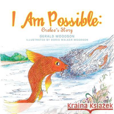 I Am Possible: Oralee's Story Gerald Woodson 9781504338691