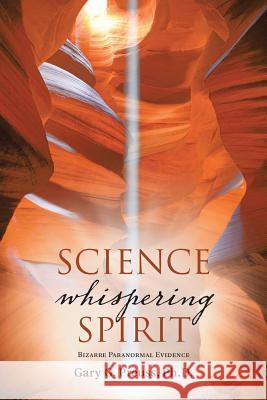 Science Whispering Spirit: Bizarre Paranormal Evidence Phd Gary G. Preuss 9781504339803 Balboa Press