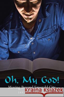 Oh, My God!: Moving Beyond Emerald City Javier J. Farias 9781504339964