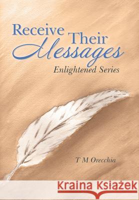 Receive Their Messages: Enlightened Series T. M. Orecchia 9781504340090 Balboa Press