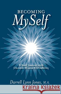 Becoming MySelf: A Soul Journey with Chronic Illness and Disability Darrell Lynn Jones 9781504340564