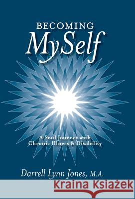 Becoming MySelf: A Soul Journey with Chronic Illness and Disability Darrell Lynn Jones 9781504340571