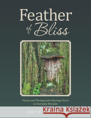 Feather of Bliss: Poems and Photographs Opening Doors to Everyday Miracles Beth Duncan 9781504340977 Balboa Press
