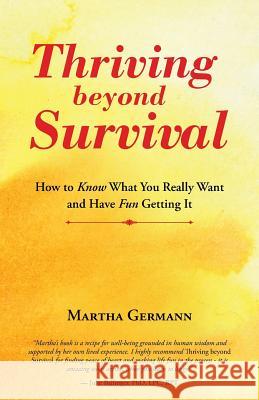 Thriving beyond Survival: How to Know What You Really Want and Have Fun Getting It Germann, Martha 9781504341455 Balboa Press