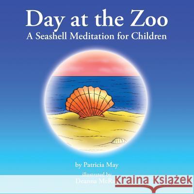 Day at the Zoo: A Seashell Meditation for Children Patricia May 9781504341622 Balboa Press