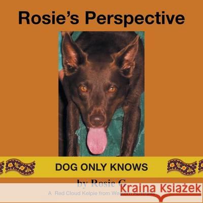 Rosie's Perspective: Dog only knows Rosie G 9781504342803 Balboa Press