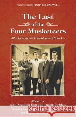 The Last of the Four Musketeers: Allen Joe's Life and Friendship With Bruce Lee Joe, Allen 9781504342964