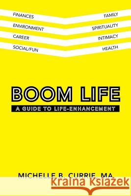 Boom Life: A Guide to Life-Enhancement Ma Michelle B. Currie 9781504343589