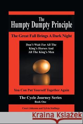 The Humpty Dumpty Principle: The Great Fall Brings A Dark Night Don't Wait For All The King's Horses And All The King's Men You Can Put Yourself To Johnson, Court 9781504344258