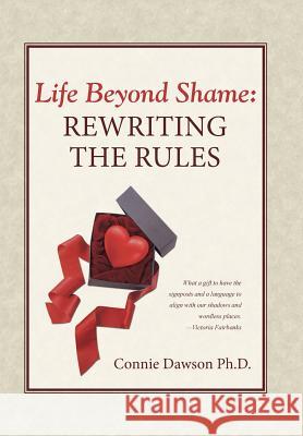 Life Beyond Shame: Rewriting the Rules Connie Dawson Ph D 9781504344623