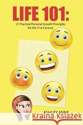 Life 101: 21 Practical Personal Growth Principles for the 21st Century M Ed Lpc Ashley Anne Connolly 9781504344869
