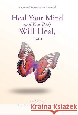 Heal Your Mind and Your Body Will Heal, Book 1 Rev Dr Alma Marie Stevens 9781504345316 Balboa Press