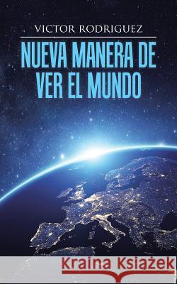 Nueva manera de ver el mundo Rodriguez, Victor 9781504346443