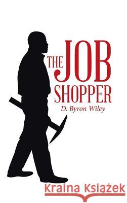 The Job Shopper D Byron Wiley 9781504347181 Balboa Press