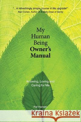 My Human Being Owner's Manual: Knowing, Loving and Caring for Me Pat Hansen 9781504347402