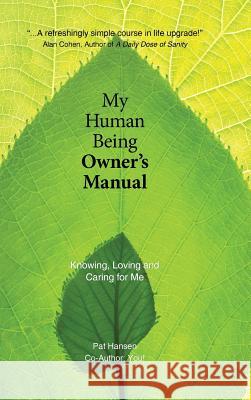 My Human Being Owner's Manual: Knowing, Loving and Caring for Me Pat Hansen 9781504347426