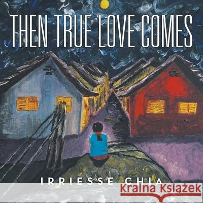 Then True Love Comes Irriesse Chia 9781504347617