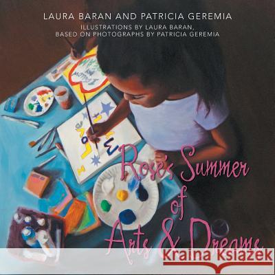 Rose's Summer of Arts & Dreams Laura Baran Patricia Geremia 9781504347709 Balboa Press