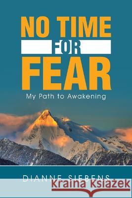 No Time for Fear: My Path to Awakening Dianne Siebens 9781504347969