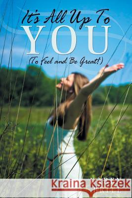 It's All Up To YOU (To Feel and Be Great!) Karen Brite 9781504348331