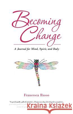 Becoming Change: A Journal for Mind, Spirit, and Body Francesca Russo 9781504348423 Balboa Press