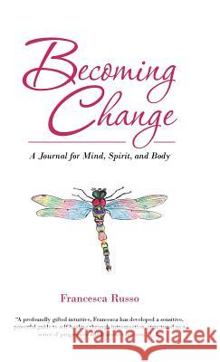 Becoming Change: A Journal for Mind, Spirit, and Body Francesca Russo 9781504348447 Balboa Press