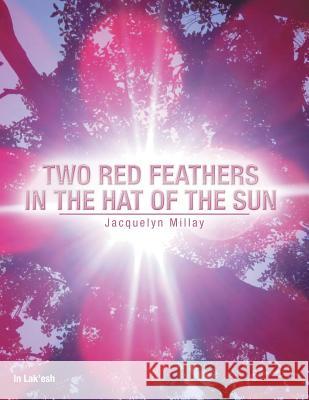 Two Red Feathers in the Hat of the Sun Jacquelyn Millay 9781504348515