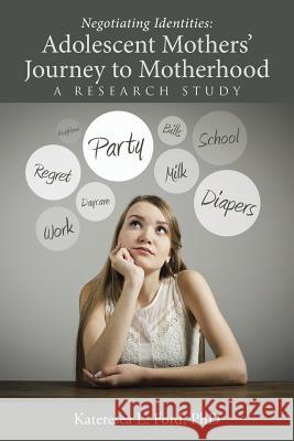 Negotiating Identities: Adolescent Mothers' Journey to Motherhood: A Research Study Phd Kateresea L Ford 9781504349819 Balboa Press