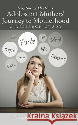 Negotiating Identities: Adolescent Mothers' Journey to Motherhood: A Research Study Phd Kateresea L Ford 9781504349833 Balboa Press