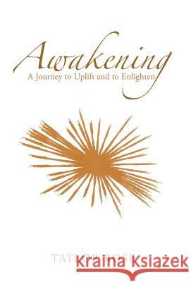 Awakening: A Journey to Uplift and to Enlighten Taylor Rose 9781504350648 Balboa Press