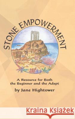 Stone Empowerment: A Resource for Both the Beginner and the Adept Jane Hightower 9781504351423