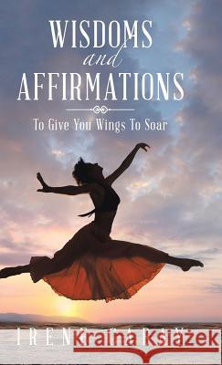 WISDOMS and AFFIRMATIONS: To Give You Wings To Soar Cabay, Irene 9781504352390 Balboa Press