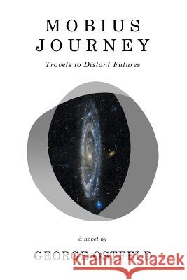 Mobius Journey: Travels to Distant Futures George Ostfeld 9781504352406