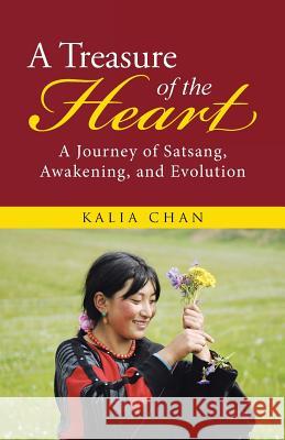 A Treasure of the Heart: A Journey of Satsang, Awakening, and Evolution Kalia Chan 9781504353083