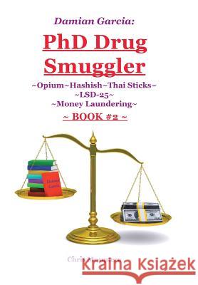 Damian Garcia: PhD Drug Smuggler Book 2: Opium Hashish Thai Sticks LSD-25 Money Laundering Mosquera, Chris 9781504353168 Balboa Press