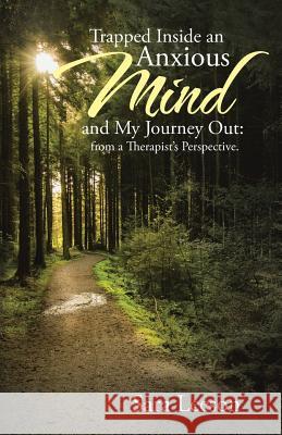 Trapped Inside an Anxious Mind and My Journey Out: from a Therapist's Perspective. Leeson, Sara 9781504353229