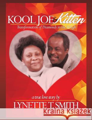 Kool Joe & Kitten: A True Love Story -Transformation of Diamonds in the Rough Dr Lynette T. Smith 9781504353809
