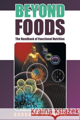 Beyond Foods: The Handbook of Functional Nutrition Barbara Swanson 9781504354820 Balboa Press