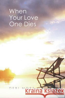 When Your Love One Dies Debi More 9781504354882