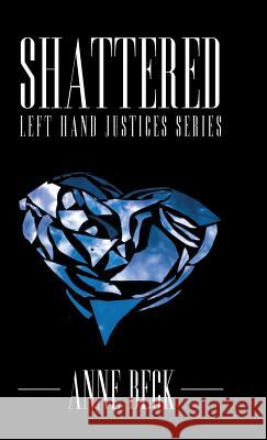 Shattered: Left Hand Justices Series Anne Beck 9781504355179 Balboa Press