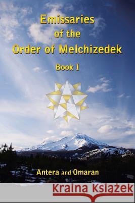 Emissaries of the Order of Melchizedek: Book I Antera and Omaran 9781504355377 Balboa Press