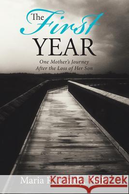 The First Year: One Mother's Journey After the Loss of Her Son Maria R Coady, PH D 9781504355445