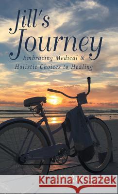 Jill's Journey: Embracing Medical & Holistic Choices to Healing Jill Robinson 9781504355711 Balboa Press