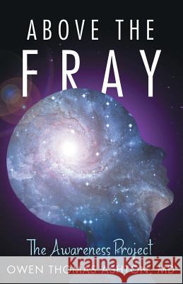 Above the Fray: The Awareness Project MD Owen Thomas Ashton 9781504356138
