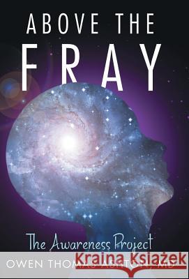 Above the Fray: The Awareness Project MD Owen Thomas Ashton 9781504356152