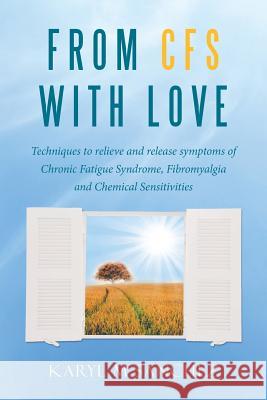 From CFS with Love: Techniques to relieve and release symptoms of Chronic Fatigue Syndrome, Fibromyalgia and Chemical Sensitivities Sanchez, Karyl M. 9781504356190 Balboa Press