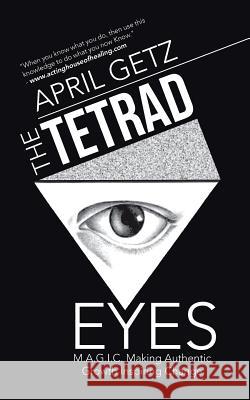 The Tetrad Eyes: M.A.G.I.C. Making Authentic Growth Inspiring Change April Getz 9781504357524 Balboa Press