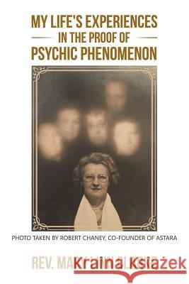 My Life's Experiences in the Proof of Psychic Phenomenon REV Mary Linn Clarke 9781504358347