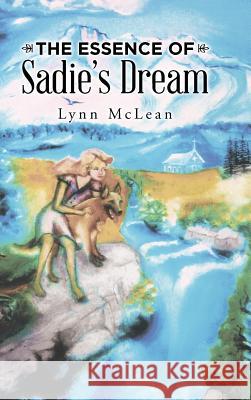 The Essence of Sadie's Dream Lynn McLean 9781504359498 Balboa Press